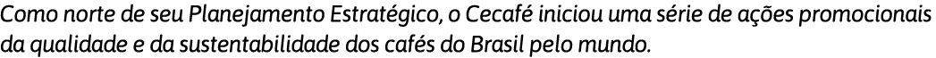 Como norte de seu Planejamento Estratégico, o Cecafé iniciou uma série de ações promocionais da qualidade e da susten   