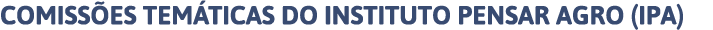 COMISSÕES TEMÁTICAS DO INSTITUTO PENSAR AGRO (IPA)
