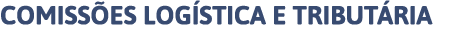 COMISSÕES LOGÍSTICA E TRIBUTÁRIA 