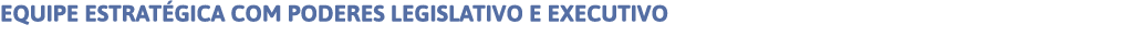 EQUIPE ESTRATÉGICA COM PODERES LEGISLATIVO E EXECUTIVO