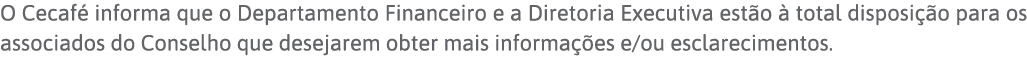 O Cecafé informa que o Departamento Financeiro e a Diretoria Executiva estão à total disposição para os associados do   