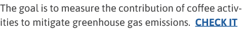 The goal is to measure the contribution of coffee activities to mitigate greenhouse gas emissions  CHECK IT