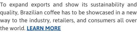 To expand exports and show its sustainability and quality, Brazilian coffee has to be showcased in a new way to the i   