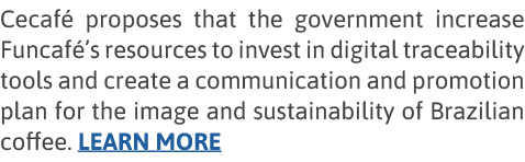 Cecafé proposes that the government increase Funcafé s resources to invest in digital traceability tools and create a   