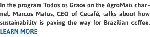 In the program Todos os Grãos on the AgroMais channel, Marcos Matos, CEO of Cecafé, talks about how sustainability is   
