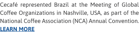 Cecafé represented Brazil at the Meeting of Global Coffee Organizations in Nashville, USA, as part of the National Co   