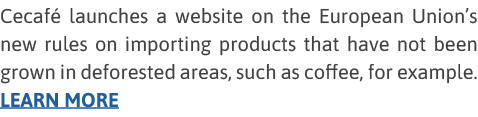 Cecafé launches a website on the European Union s new rules on importing products that have not been grown in defores   