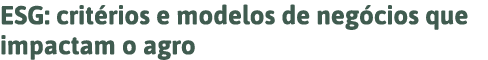 ESG: critérios e modelos de negócios que impactam o agro