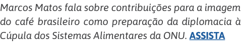 Marcos Matos fala sobre contribuições para a imagem do café brasileiro como preparação da diplomacia à Cúpula dos Sis   