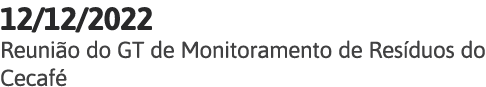 12 12 2022 Reunião do GT de Monitoramento de Resíduos do Cecafé