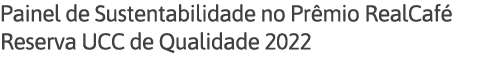 Painel de Sustentabilidade no Prêmio RealCafé Reserva UCC de Qualidade 2022