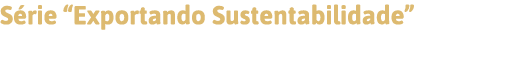 Série  Exportando Sustentabilidade 