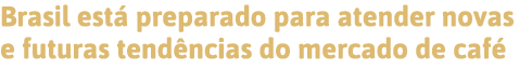 Brasil está preparado para atender novas e futuras tendências do mercado de café