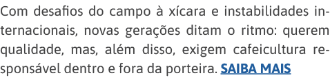 Com desafios do campo à xícara e instabilidades internacionais, novas gerações ditam o ritmo: querem qualidade, mas,    