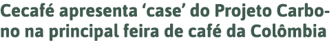 Cecafé apresenta  case  do Projeto Carbono na principal feira de café da Colômbia 