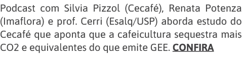 Podcast com Silvia Pizzol (Cecafé), Renata Potenza (Imaflora) e prof  Cerri (Esalq USP) aborda estudo do Cecafé que a   
