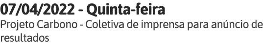 07 04 2022 - Quinta-feira Projeto Carbono - Coletiva de imprensa para anúncio de resultados
