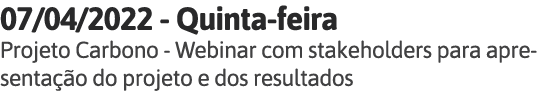 07 04 2022 - Quinta-feira Projeto Carbono - Webinar com stakeholders para apresentação do projeto e dos resultados