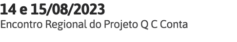 14 e 15 08 2023 Encontro Regional do Projeto Q C Conta