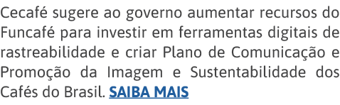 Cecafé sugere ao governo aumentar recursos do Funcafé para investir em ferramentas digitais de rastreabilidade e cria   