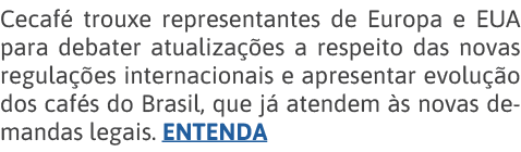 Cecafé trouxe representantes de Europa e EUA para debater atualizações a respeito das novas regulações internacionais   