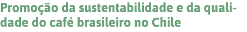 Promoção da sustentabilidade e da qualidade do café brasileiro no Chile