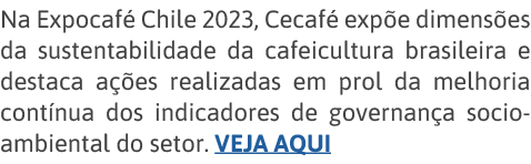 Na Expocafé Chile 2023, Cecafé expõe dimensões da sustentabilidade da cafeicultura brasileira e destaca ações realiza   