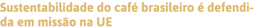 Sustentabilidade do café brasileiro é defendida em missão na UE