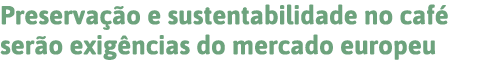 Preservação e sustentabilidade no café serão exigências do mercado europeu