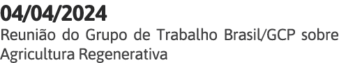 04 04 2024 Reunião do Grupo de Trabalho Brasil GCP sobre Agricultura Regenerativa