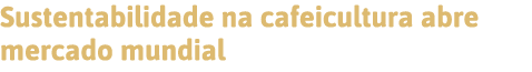 Sustentabilidade na cafeicultura abre mercado mundial 