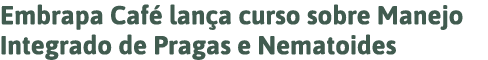 Embrapa Café lança curso sobre Manejo Integrado de Pragas e Nematoides